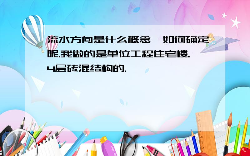 流水方向是什么概念,如何确定呢.我做的是单位工程住宅楼.4层砖混结构的.