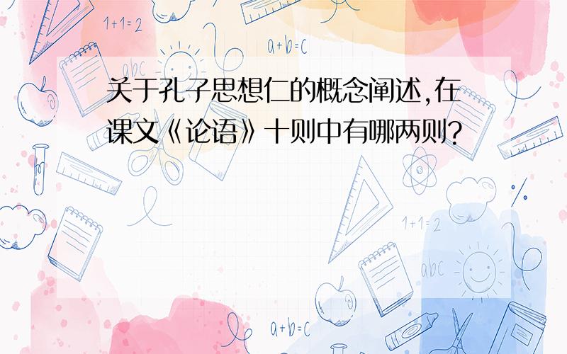 关于孔子思想仁的概念阐述,在课文《论语》十则中有哪两则?