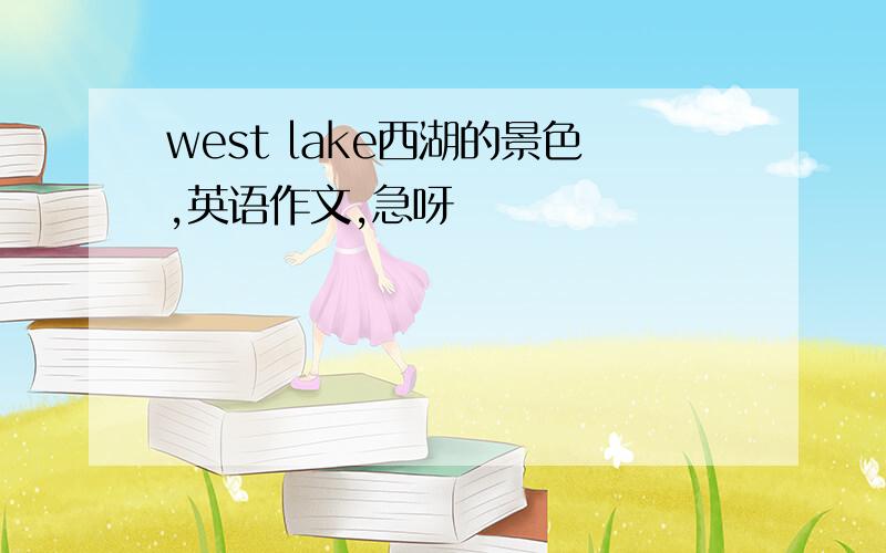 west lake西湖的景色,英语作文,急呀