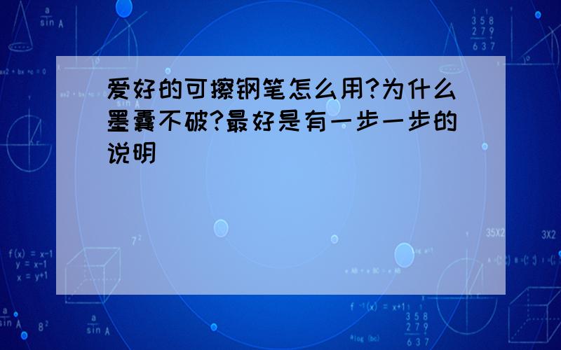 爱好的可擦钢笔怎么用?为什么墨囊不破?最好是有一步一步的说明