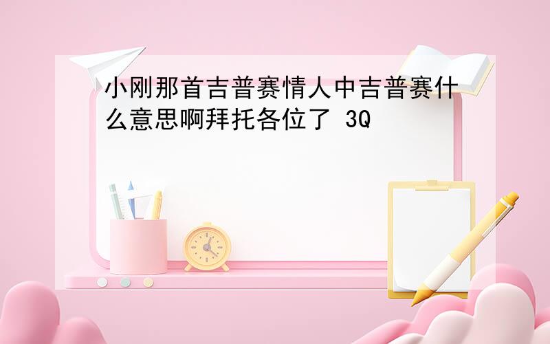 小刚那首吉普赛情人中吉普赛什么意思啊拜托各位了 3Q