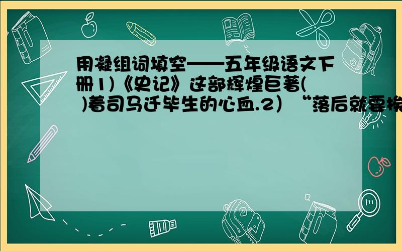 用凝组词填空——五年级语文下册1)《史记》这部辉煌巨著( )着司马迁毕生的心血.2）“落后就要挨打!”爷爷说这句话的时候,神情显得特别（ ）.3）我久久（  ）着月亮消失的地方,轻轻地展