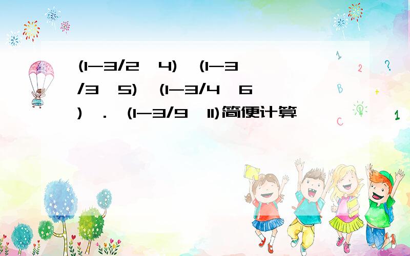 (1-3/2×4)×(1-3/3×5)×(1-3/4×6)×.×(1-3/9×11)简便计算