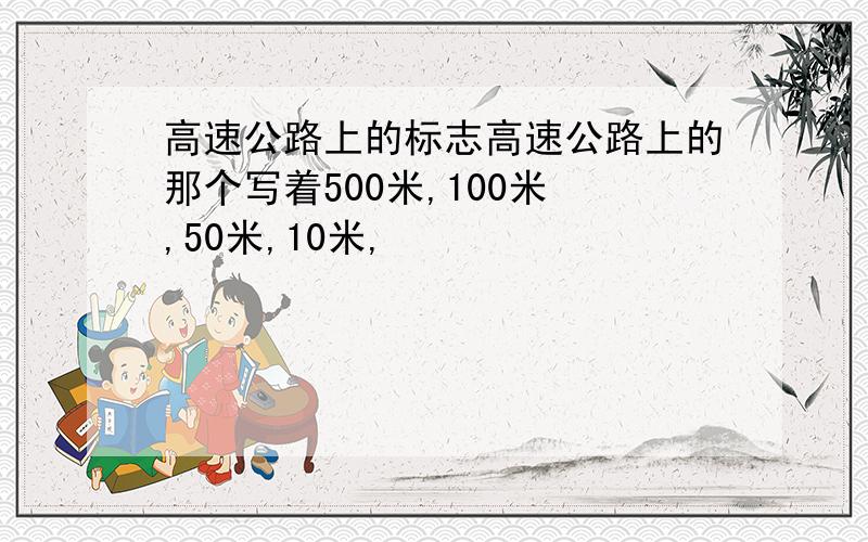 高速公路上的标志高速公路上的那个写着500米,100米 ,50米,10米,