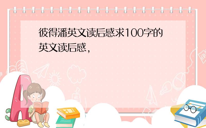 彼得潘英文读后感求100字的英文读后感,