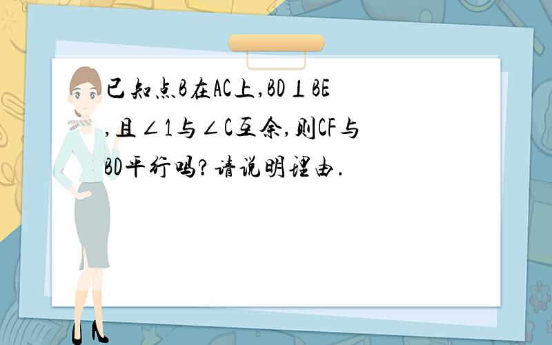 已知点B在AC上,BD⊥BE,且∠1与∠C互余,则CF与BD平行吗?请说明理由.