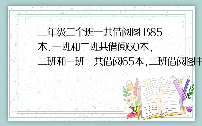 二年级三个班一共借阅图书85本.一班和二班共借阅60本,二班和三班一共借阅65本,二班借阅图书几本?