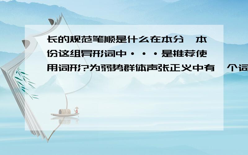 长的规范笔顺是什么在本分,本份这组异形词中···是推荐使用词形?为弱势群体声张正义中有一个词语用词不当,应该改为?下列词语的拼音：侵略 蠕动 亚军 挡驾 供词供品供应 供职