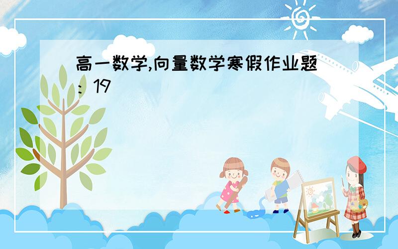 高一数学,向量数学寒假作业题：19