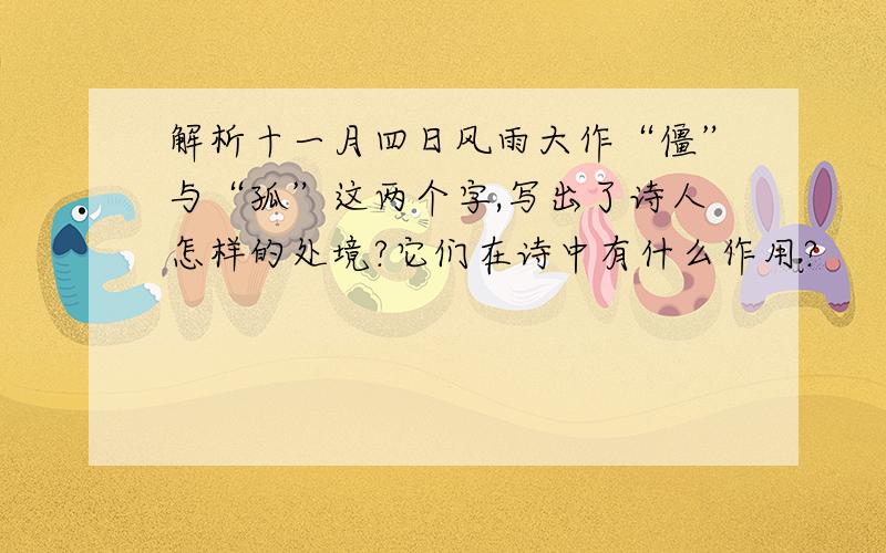 解析十一月四日风雨大作“僵”与“孤”这两个字,写出了诗人怎样的处境?它们在诗中有什么作用?