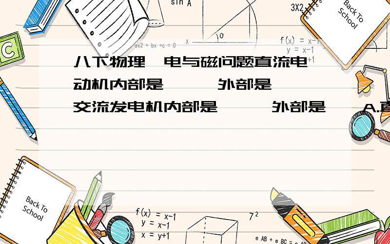 八下物理  电与磁问题直流电动机内部是——,外部是——,交流发电机内部是——,外部是——A.直流电  B.交流电