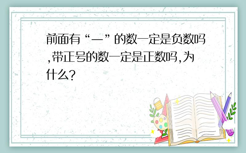 前面有“—”的数一定是负数吗,带正号的数一定是正数吗,为什么?