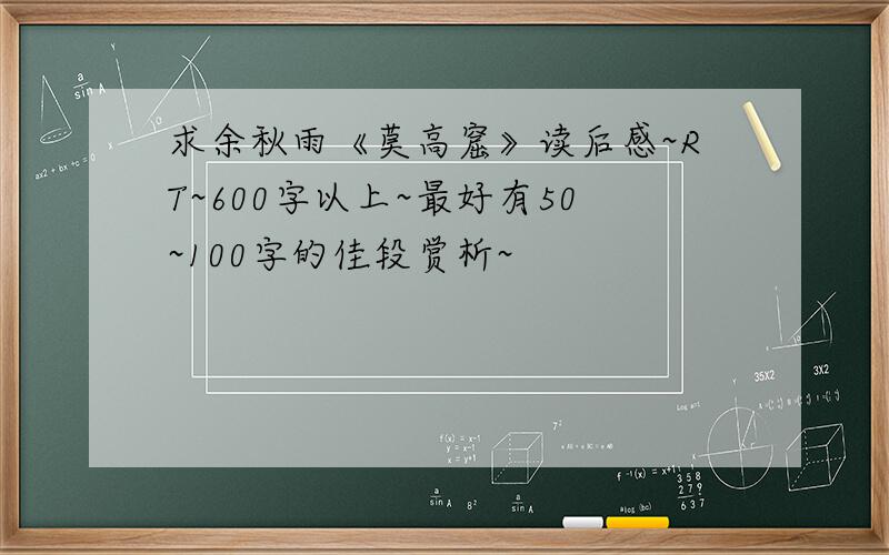 求余秋雨《莫高窟》读后感~RT~600字以上~最好有50~100字的佳段赏析~