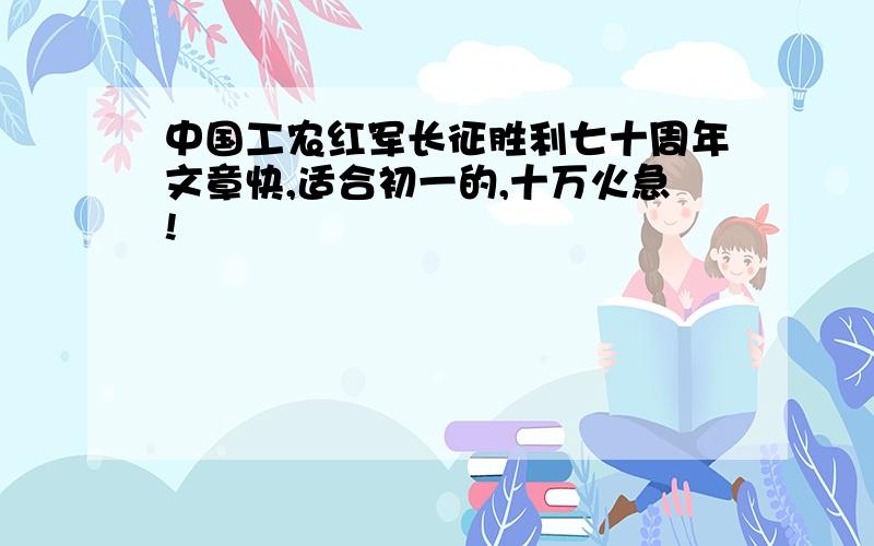 中国工农红军长征胜利七十周年文章快,适合初一的,十万火急!