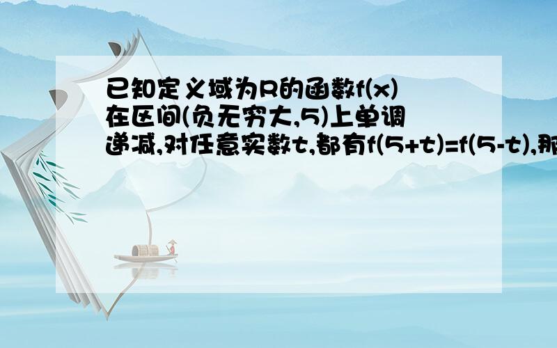 已知定义域为R的函数f(x)在区间(负无穷大,5)上单调递减,对任意实数t,都有f(5+t)=f(5-t),那么下列式子一定成立的是f(9)小于f(-1)小于f(13)为什么?