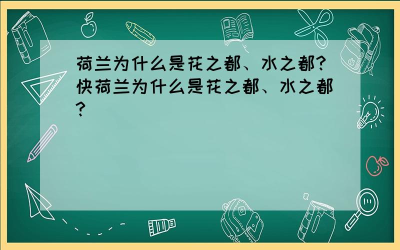 荷兰为什么是花之都、水之都?快荷兰为什么是花之都、水之都?