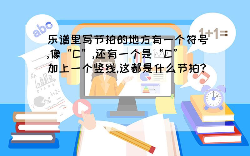 乐谱里写节拍的地方有一个符号,像“C”,还有一个是“C”加上一个竖线,这都是什么节拍?