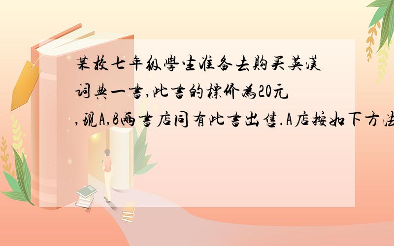 某校七年级学生准备去购买英汉词典一书,此书的标价为20元,现A,B两书店同有此书出售.A店按如下方法促销：若只购1本则按标价销售,若一次性购买多于1本,但不多于20本时,每多购1本,每本售价