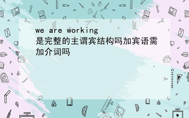 we are working是完整的主谓宾结构吗加宾语需加介词吗