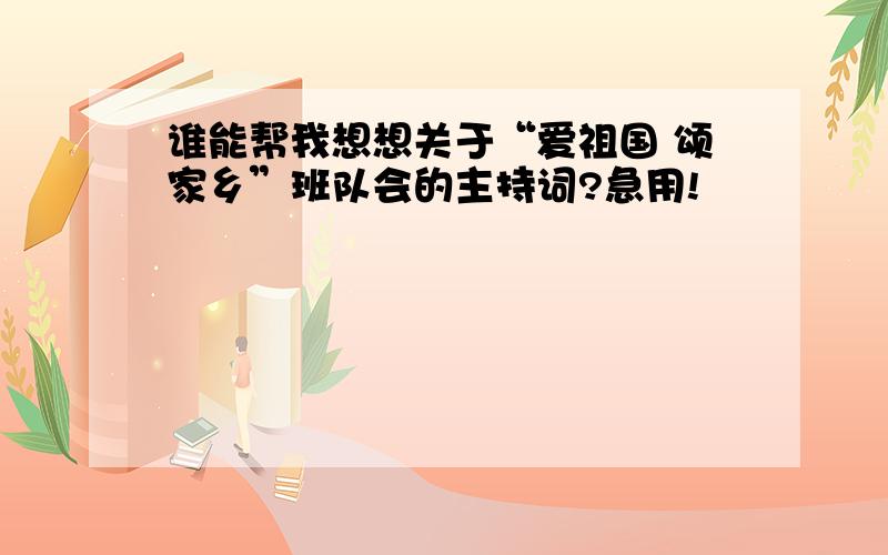 谁能帮我想想关于“爱祖国 颂家乡”班队会的主持词?急用!