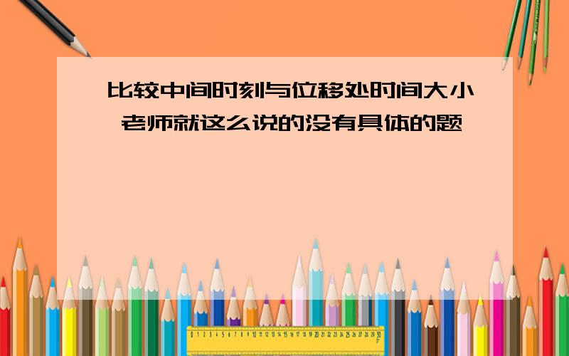 比较中间时刻与位移处时间大小 老师就这么说的没有具体的题