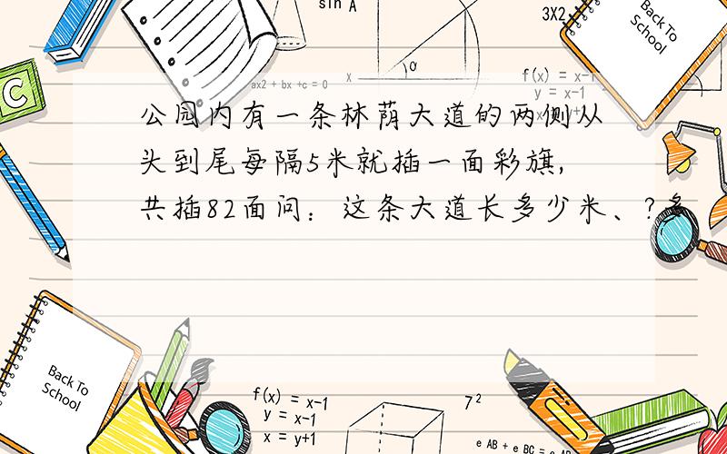 公园内有一条林荫大道的两侧从头到尾每隔5米就插一面彩旗,共插82面问：这条大道长多少米、?多