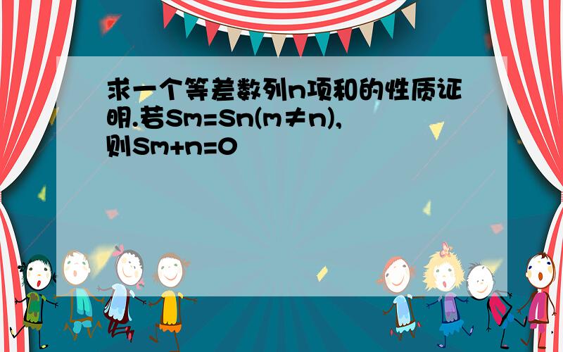 求一个等差数列n项和的性质证明.若Sm=Sn(m≠n),则Sm+n=0