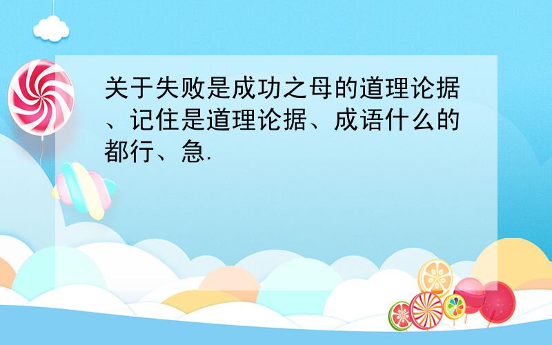 关于失败是成功之母的道理论据、记住是道理论据、成语什么的都行、急.