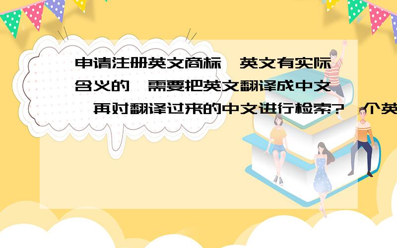 申请注册英文商标,英文有实际含义的,需要把英文翻译成中文,再对翻译过来的中文进行检索?一个英文单词有多种含义的,需要逐个检索?