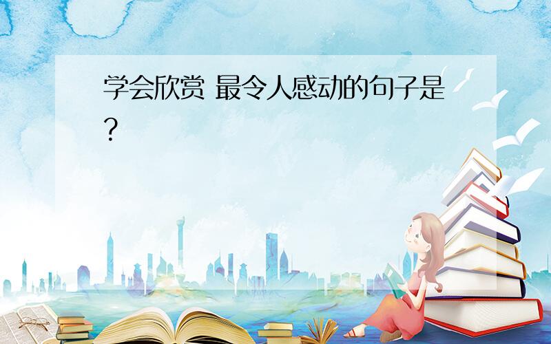 学会欣赏 最令人感动的句子是?