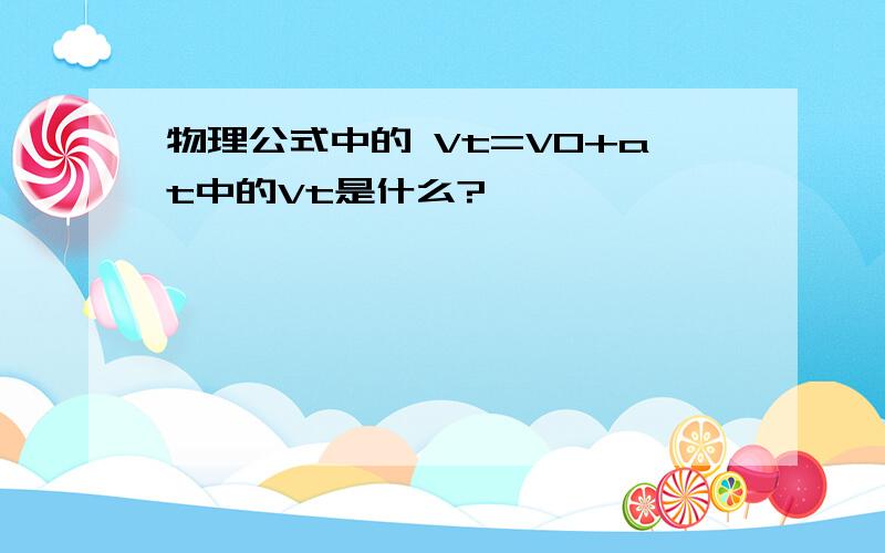 物理公式中的 Vt=V0+at中的Vt是什么?