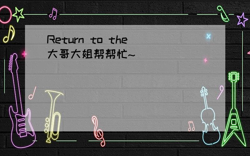 Return to the 大哥大姐帮帮忙~