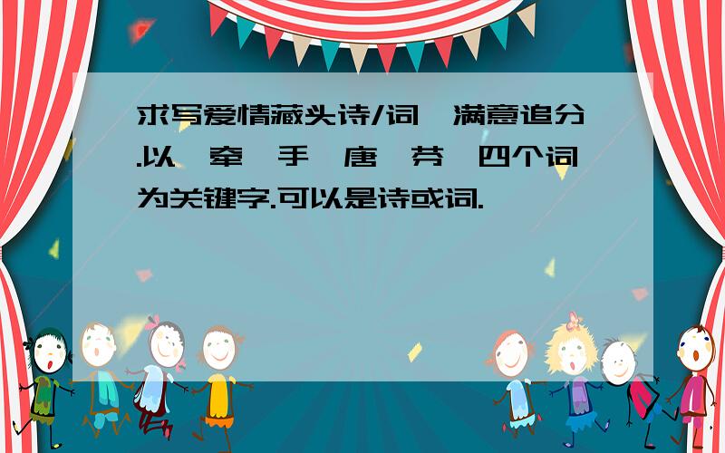 求写爱情藏头诗/词,满意追分.以《牵、手、唐、芬》四个词为关键字.可以是诗或词.