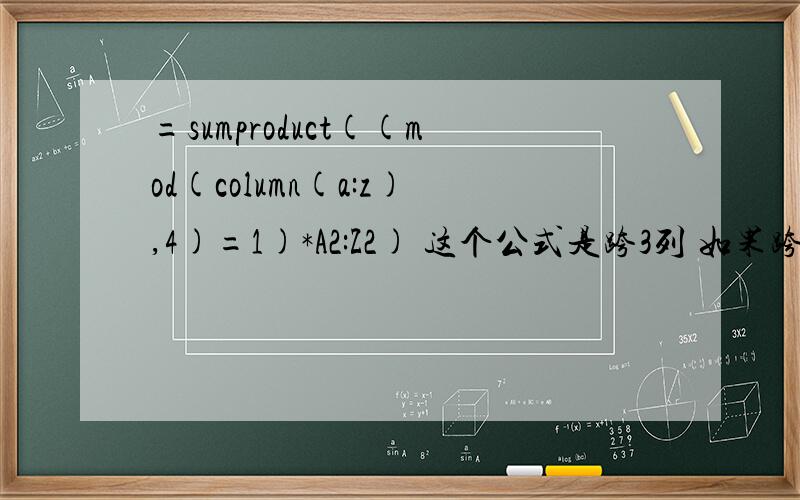 =sumproduct((mod(column(a:z),4)=1)*A2:Z2) 这个公式是跨3列 如果跨4列求和呢