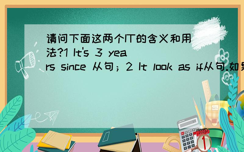 请问下面这两个IT的含义和用法?1 It's 3 years since 从句；2 It look as if从句.如果是形式主语,也不对啊,SINCE和AS IF引导的都不是主语从句,