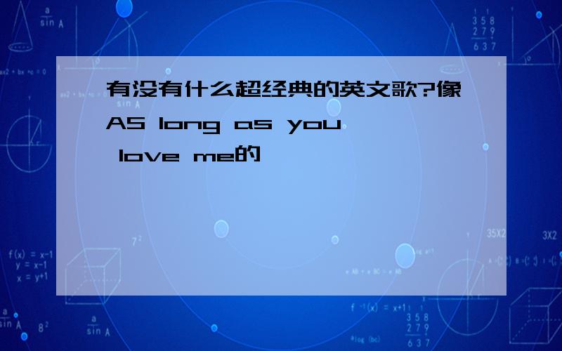 有没有什么超经典的英文歌?像AS long as you love me的