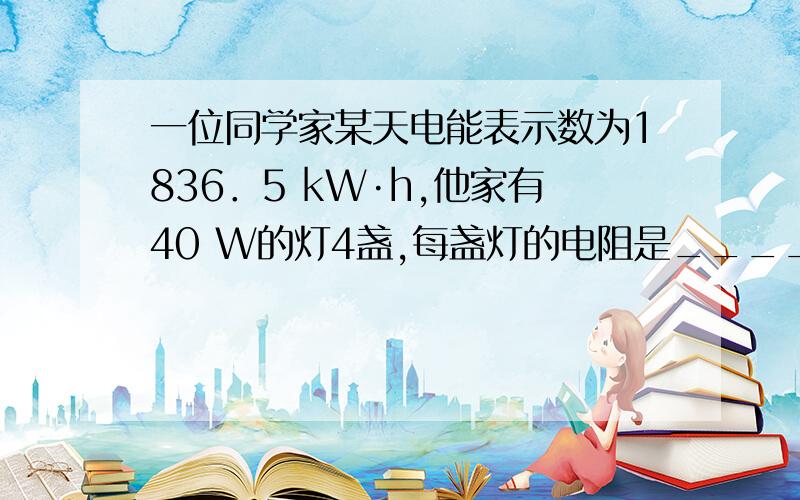 一位同学家某天电能表示数为1836．5 kW·h,他家有40 W的灯4盏,每盏灯的电阻是________Ω,30 W的收录机一台,收录机的电阻是________Ω,这些用电器同时工作时的工作电流为________A,平均每一天用电4 h,