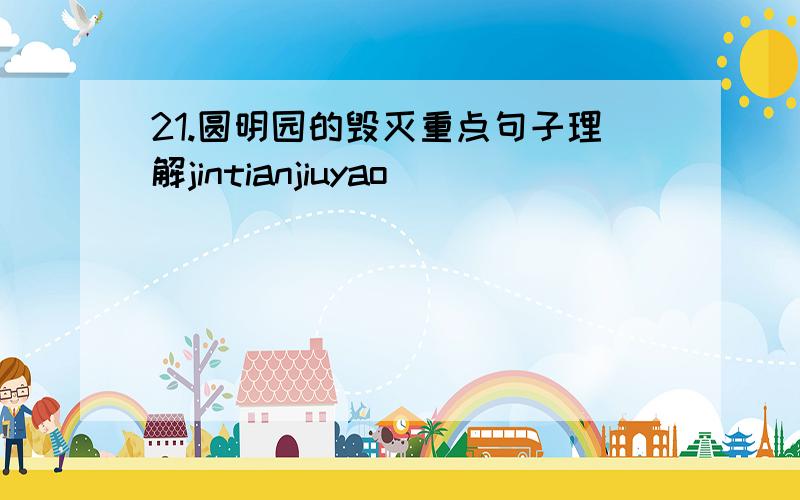 21.圆明园的毁灭重点句子理解jintianjiuyao