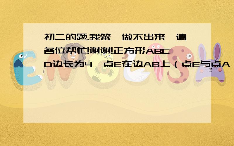 初二的题.我笨,做不出来,请各位帮忙!谢谢!正方形ABCD边长为4,点E在边AB上（点E与点A、B不重合）,过点A做AF⊥DE,垂足为G,AF与边BC相交于点F（1）求证：AF=DE；（2）连接DF、EF.设AE=x,三角形DEF的面