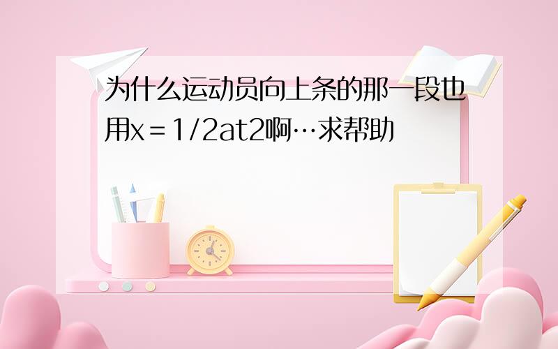 为什么运动员向上条的那一段也用x＝1/2at2啊…求帮助