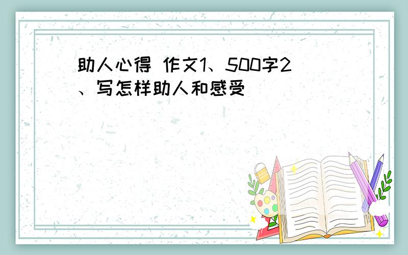 助人心得 作文1、500字2、写怎样助人和感受