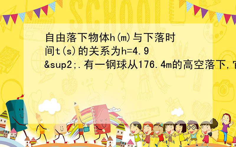 自由落下物体h(m)与下落时间t(s)的关系为h=4.9².有一钢球从176.4m的高空落下,它到达地面需要多长时