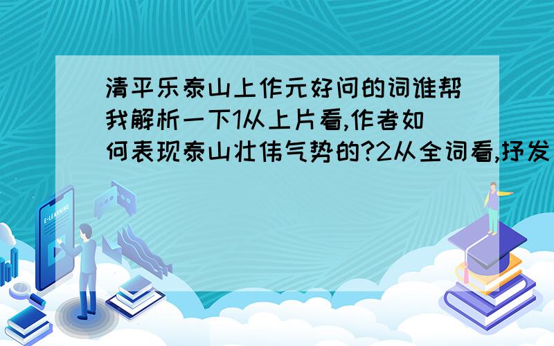 清平乐泰山上作元好问的词谁帮我解析一下1从上片看,作者如何表现泰山壮伟气势的?2从全词看,抒发了作者怎样情怀?