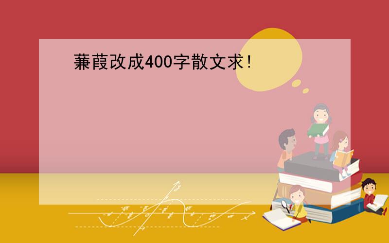 蒹葭改成400字散文求!