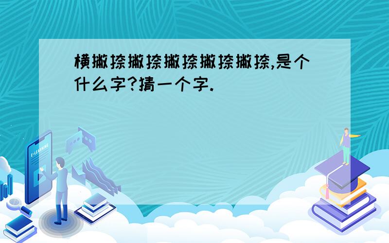 横撇捺撇捺撇捺撇捺撇捺,是个什么字?猜一个字.