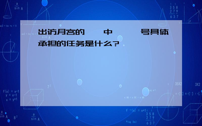 出访月宫的嫦娥中嫦娥一号具体承担的任务是什么?