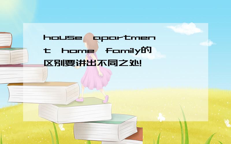 house,apartment,home,family的区别要讲出不同之处!