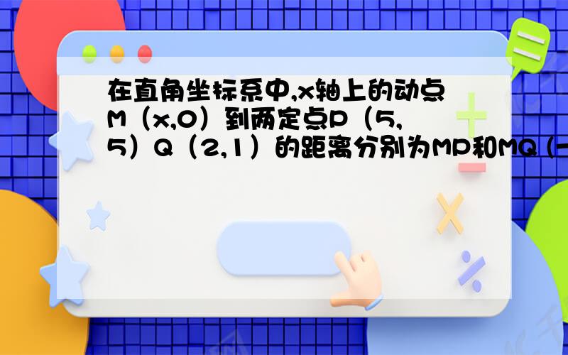 在直角坐标系中,x轴上的动点M（x,0）到两定点P（5,5）Q（2,1）的距离分别为MP和MQ (一次函数）