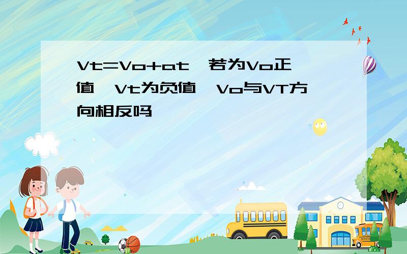 Vt=Vo+at,若为Vo正值,Vt为负值,Vo与VT方向相反吗