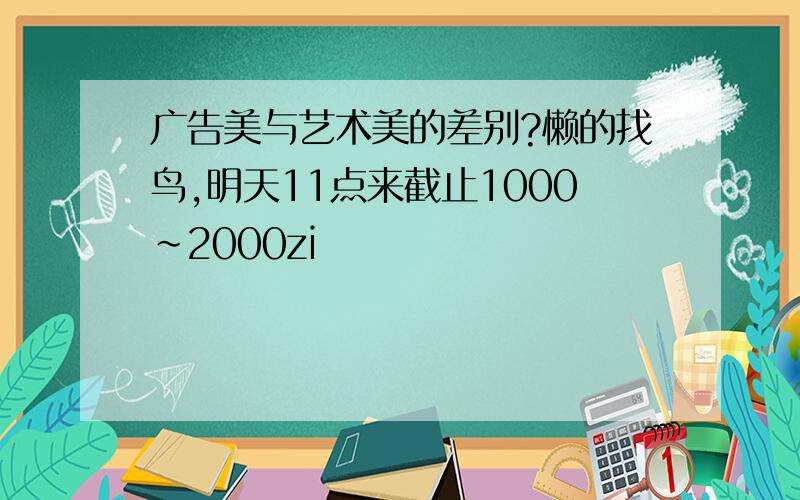 广告美与艺术美的差别?懒的找鸟,明天11点来截止1000~2000zi